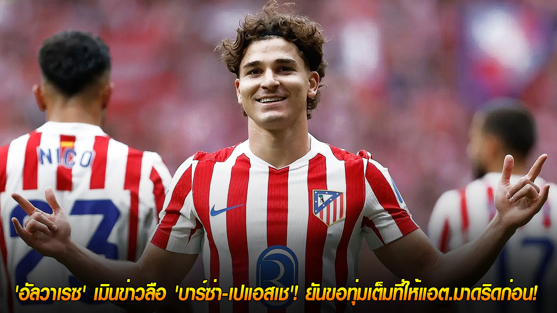 วันเสาร์ที่ 8 พฤศจิกายน 2568: โฟกัสตราหมี! อัลวาเรซเมินข่าวลือบาร์ซ่า-เปแอสเช ทุ่มสุดใจให้แอตเลติโก มาดริด