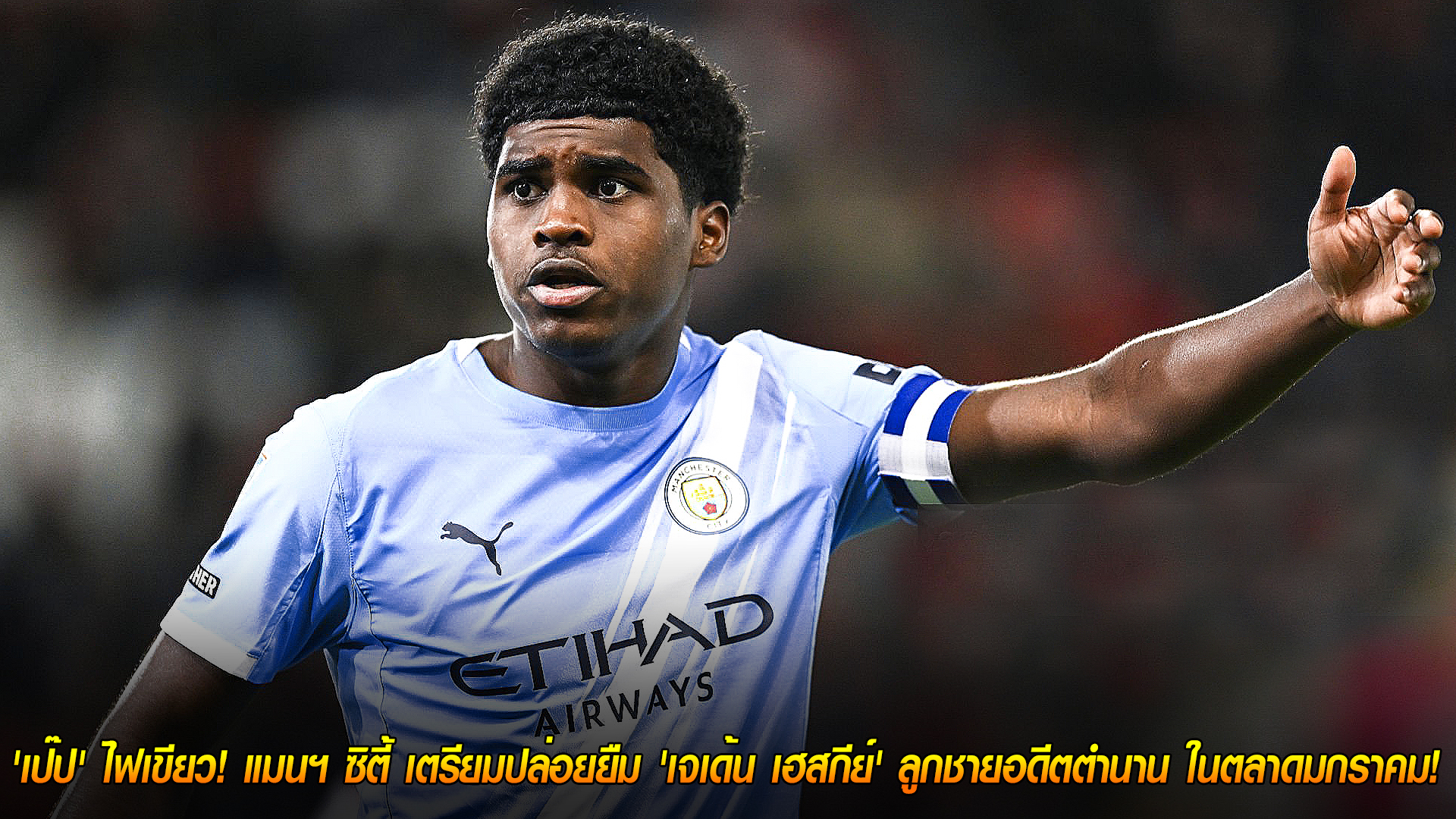 วันเสาร์ที่ 8 พฤศจิกายน 2568: โอกาสอัปเลเวล! 'เป๊ป' ไฟเขียว แมนฯ ซิตี้เตรียมปล่อยยืม 'เจเด้น เฮสกีย์' ลูกชายตำนาน ช่วงตลาดเดือนมกราคม