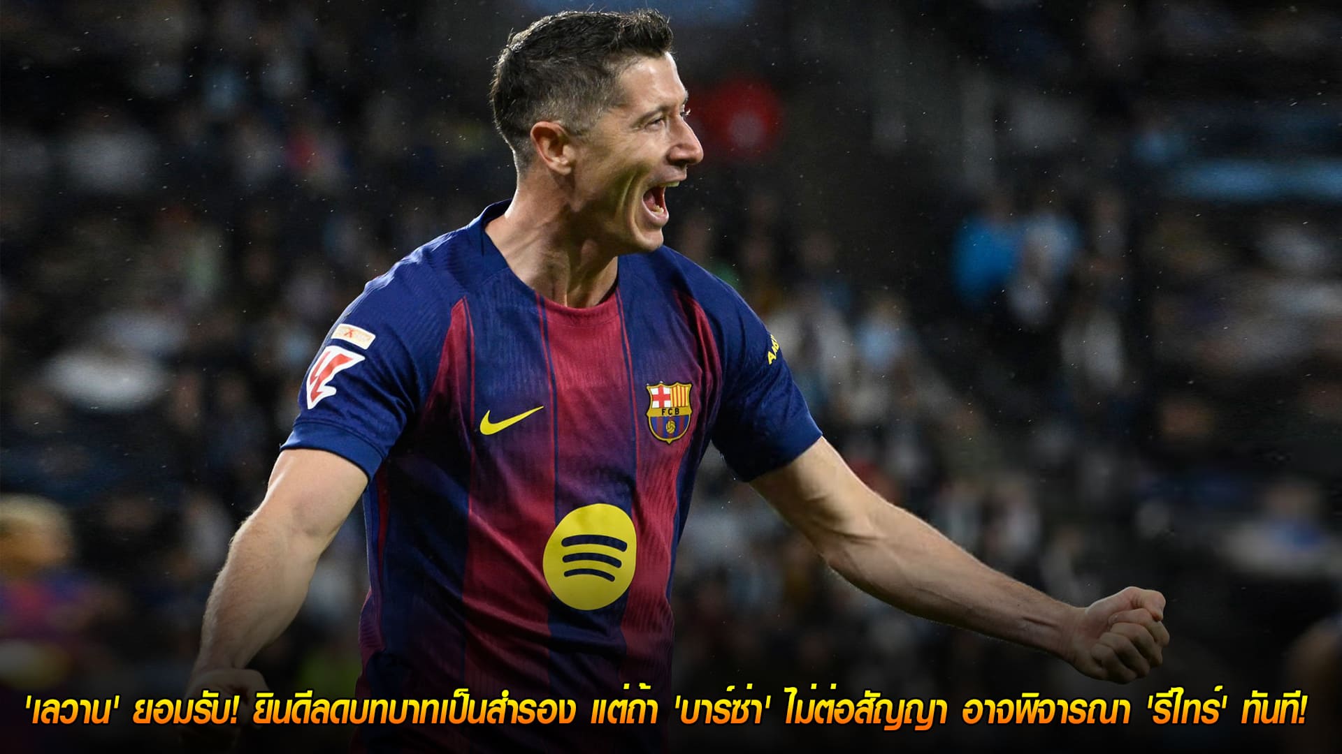 วันพุธ ที่ 12 พฤศจิกายน 2568: เลวานดอฟสกี้ยอมรับบทสำรอง หากบาร์ซ่าไม่ต่อสัญญาอาจแขวนสตั๊ดทันที