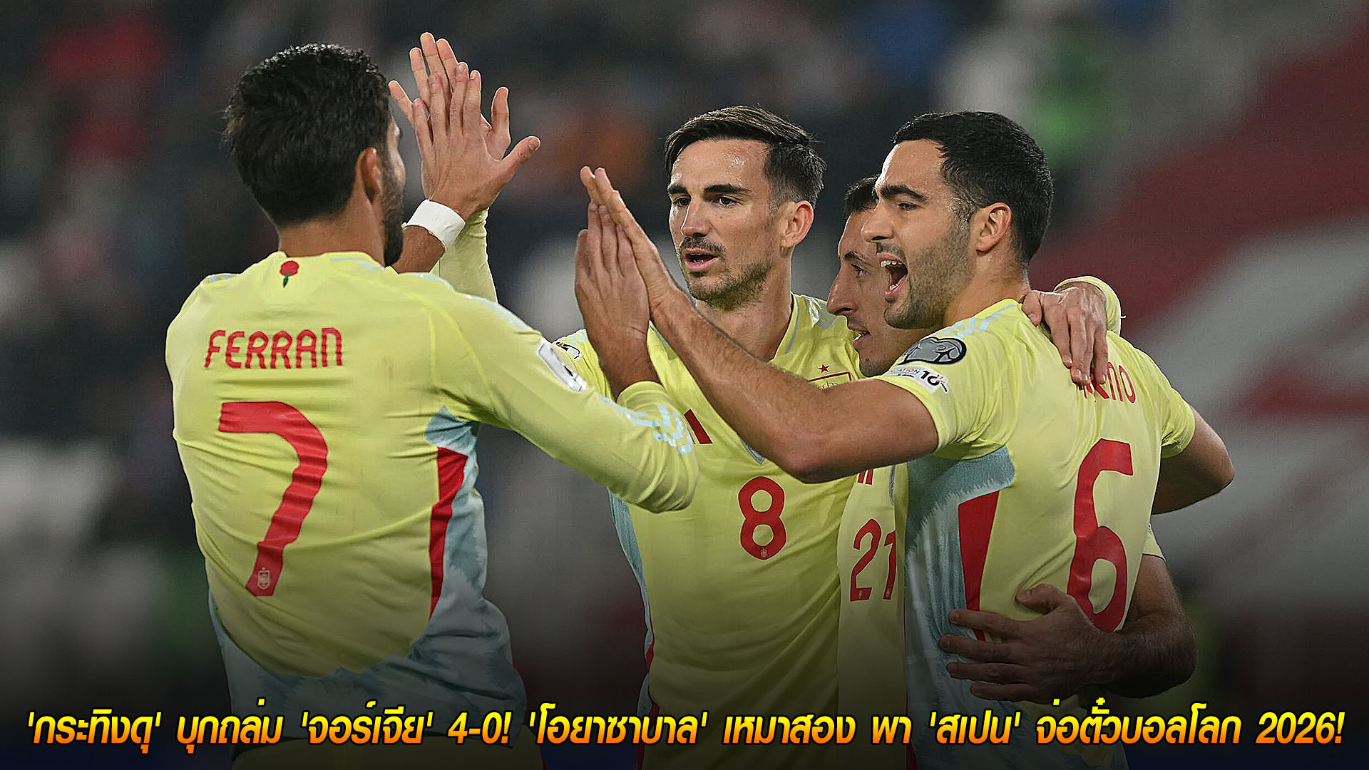 วันอาทิตย์ ที่ 16 พฤศจิกายน 2568: สเปนบุกถล่มจอร์เจีย 4-0 โอยาซาบาลเหมาสอง จ่อคว้าตั๋วฟุตบอลโลก 2026